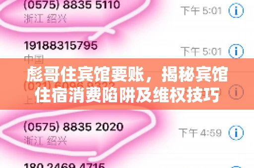彪哥住宾馆要账,揭秘宾馆住宿消费陷阱及维权技巧 彪哥住宾馆要账,揭秘宾馆住宿消费陷阱及维权技巧