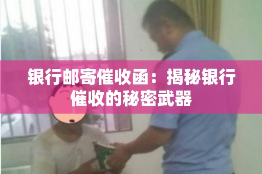 银行邮寄催收函：揭秘银行催收的秘密武器