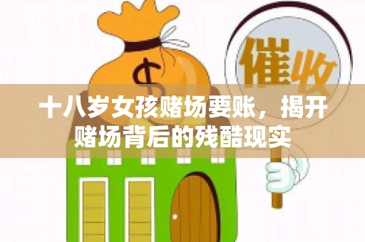 十八岁女孩赌场要账，揭开赌场背后的残酷现实