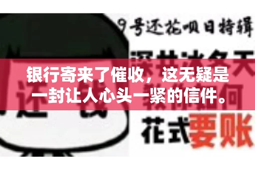 银行寄来了催收，这无疑是一封让人心头一紧的信件。面对这样的困境，我们该如何应对呢？今天，就让我来和大家聊聊这个话题。