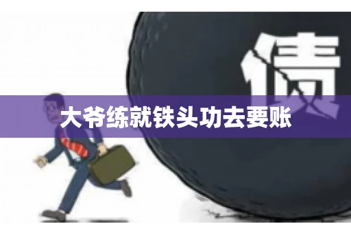 大爷练就铁头功去要账