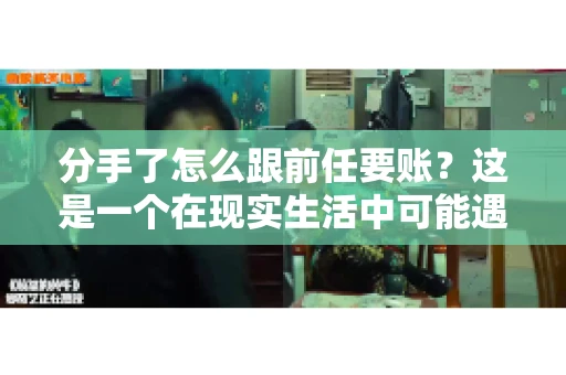 分手了怎么跟前任要账？这是一个在现实生活中可能遇到的问题。当一段感情走到尽头，经济往来也可能会产生纠纷。本文将为您解答如何妥善处理分手后与前任的账务问题