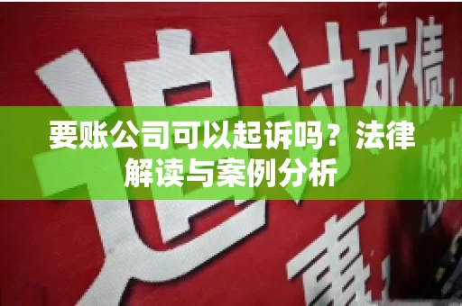 要账公司可以起诉吗？法律解读与案例分析