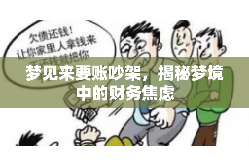 梦见来要账吵架,揭秘梦境中的财务焦虑 梦见来要账吵架,揭秘梦境中的财务焦虑
