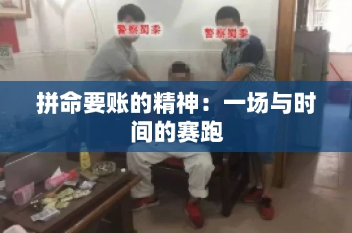 拼命要账的精神：一场与时间的赛跑