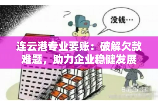 连云港专业要账：破解欠款难题，助力企业稳健发展