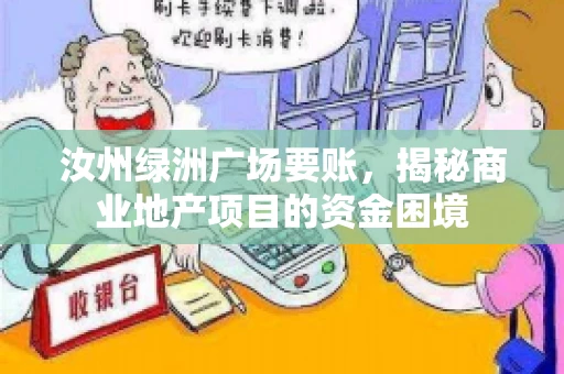 汝州绿洲广场要账,揭秘商业地产项目的资金困境 汝州绿洲广场要账,揭秘商业地产项目的资金困境