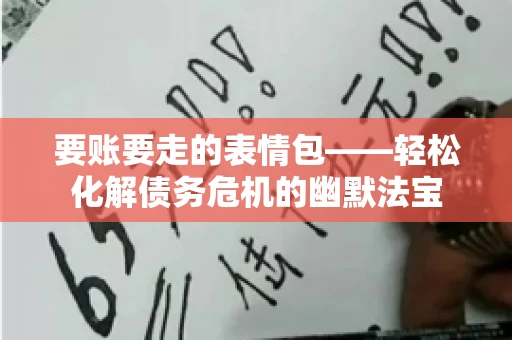 要账要走的表情包——轻松化解债务危机的幽默法宝