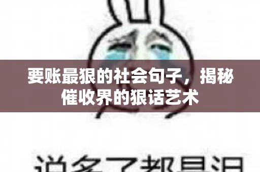 要账最狠的社会句子，揭秘催收界的狠话艺术
